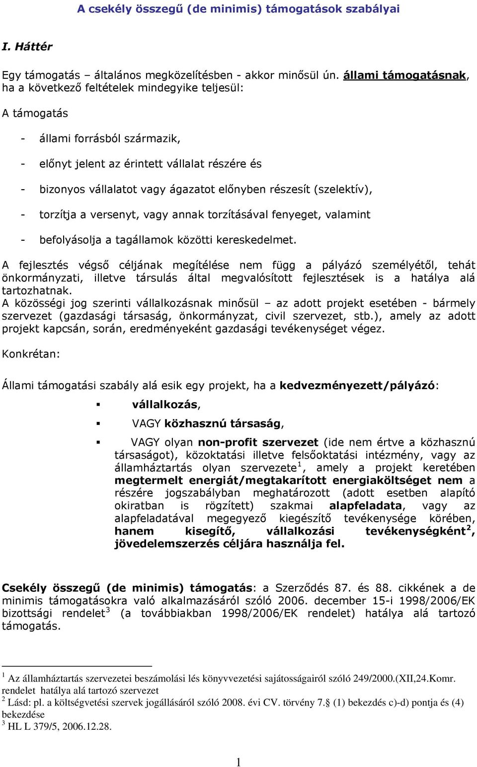 előnyben részesít (szelektív), - torzítja a versenyt, vagy annak torzításával fenyeget, valamint - befolyásolja a tagállamok közötti kereskedelmet.