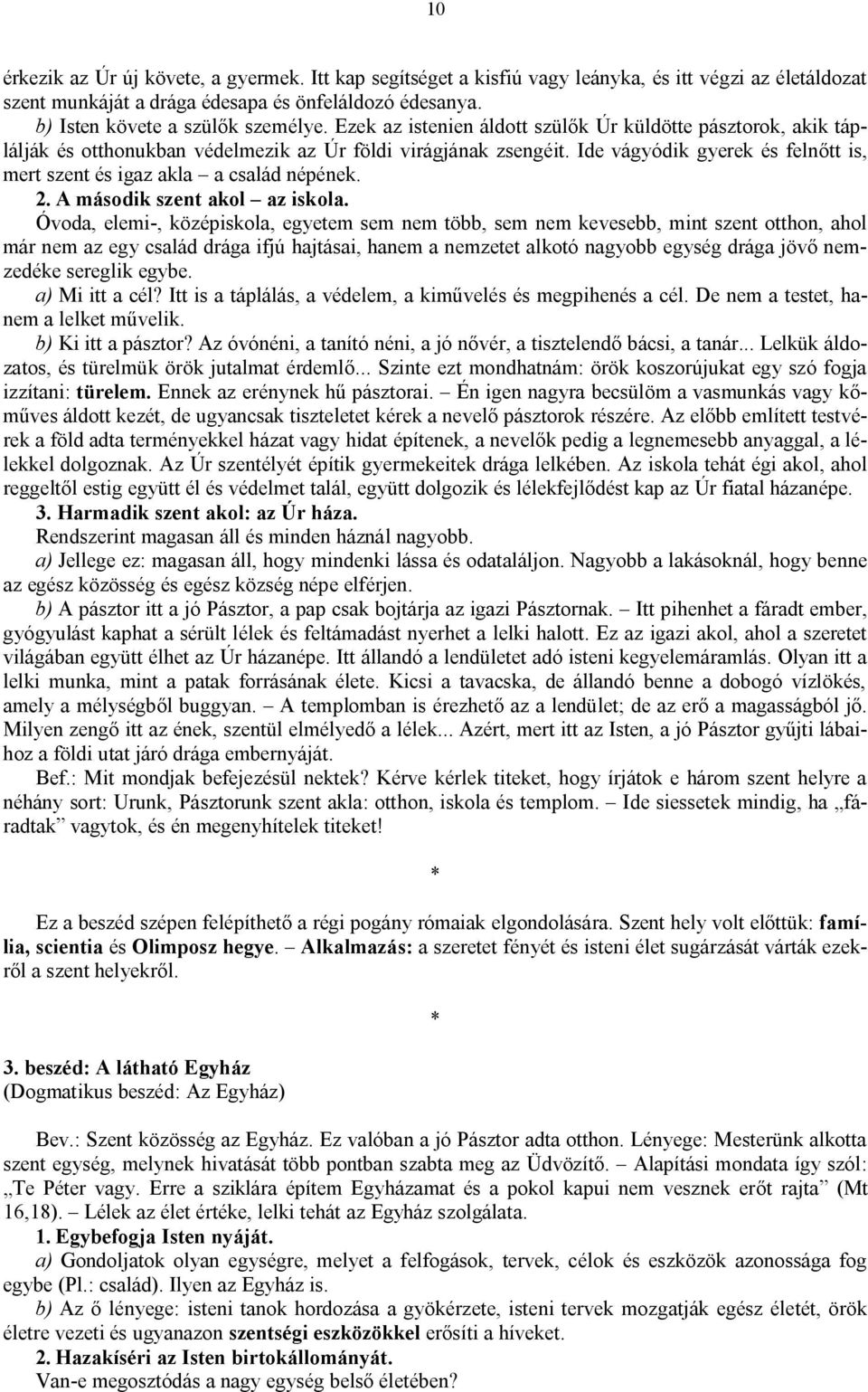 Ide vágyódik gyerek és felnőtt is, mert szent és igaz akla a család népének. 2. A második szent akol az iskola.