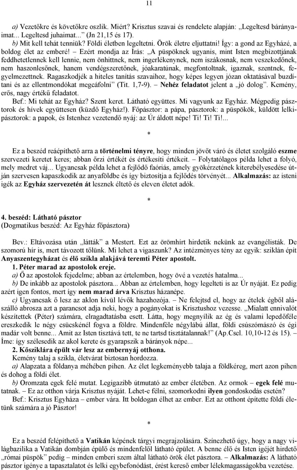 Ezért mondja az Írás: A püspöknek ugyanis, mint Isten megbízottjának feddhetetlennek kell lennie, nem önhittnek, nem ingerlékenynek, nem iszákosnak, nem veszekedőnek, nem haszonlesőnek, hanem