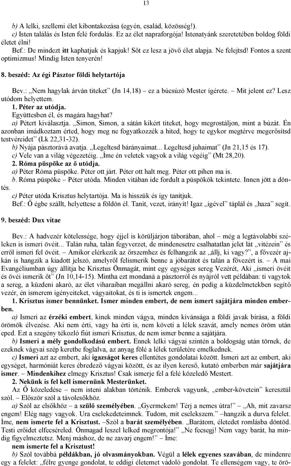 : Nem hagylak árván titeket (Jn 14,18) ez a búcsúzó Mester ígérete. Mit jelent ez? Lesz utódom helyettem. 1. Péter az utódja. Együttesben él, és magára hagyhat? a) Pétert kiválasztja.