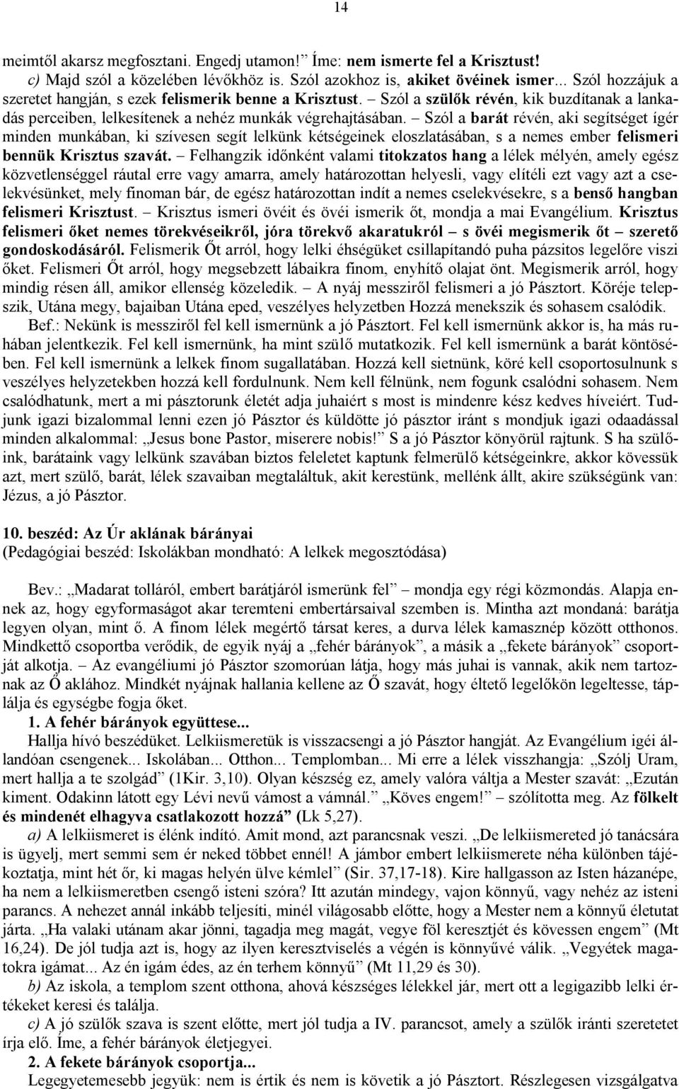 Szól a barát révén, aki segítséget ígér minden munkában, ki szívesen segít lelkünk kétségeinek eloszlatásában, s a nemes ember felismeri bennük Krisztus szavát.