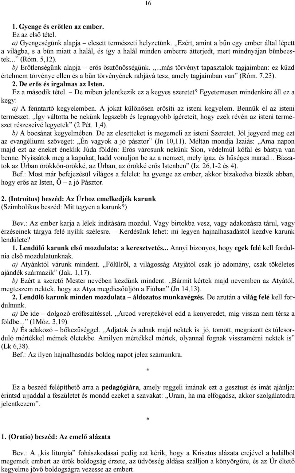 b) Erőtlenségünk alapja erős ösztönösségünk....más törvényt tapasztalok tagjaimban: ez küzd értelmem törvénye ellen és a bűn törvényének rabjává tesz, amely tagjaimban van (Róm. 7,23). 2.