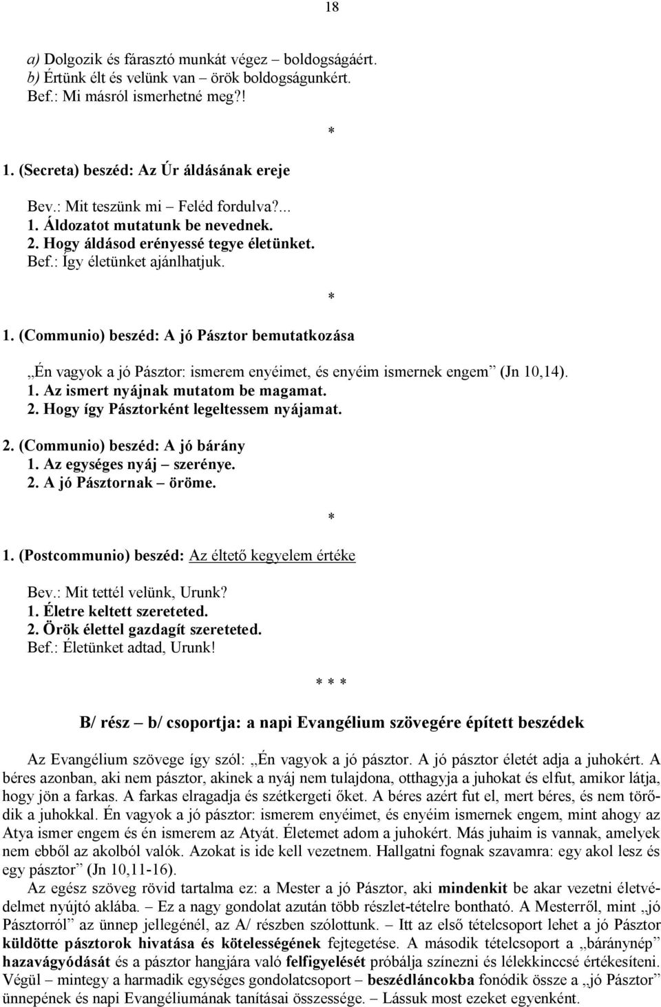 1. Az ismert nyájnak mutatom be magamat. 2. Hogy így Pásztorként legeltessem nyájamat. 2. (Communio) beszéd: A jó bárány 1. Az egységes nyáj szerénye. 2. A jó Pásztornak öröme. 1. (Postcommunio) beszéd: Az éltető kegyelem értéke Bev.