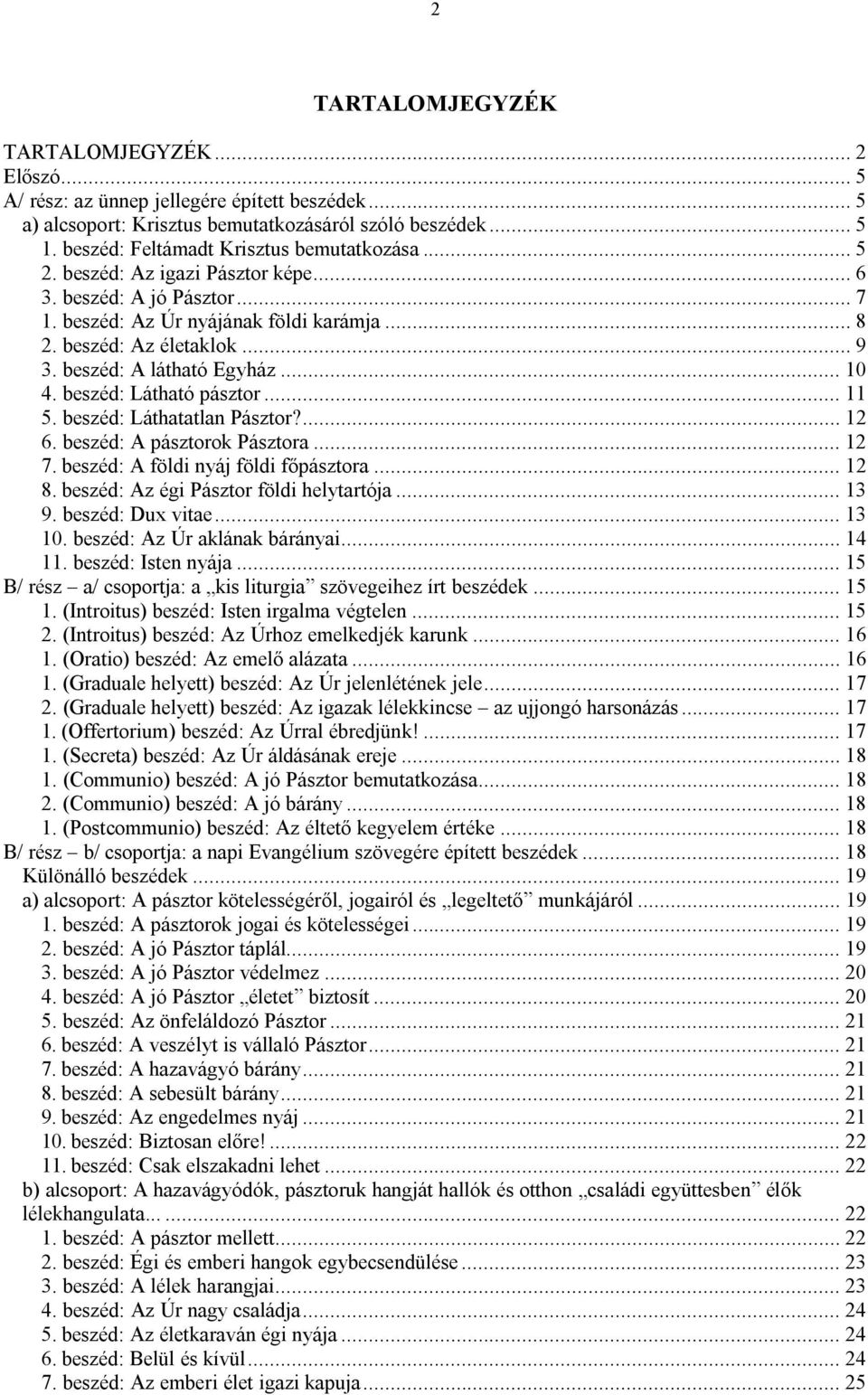 beszéd: A látható Egyház... 10 4. beszéd: Látható pásztor... 11 5. beszéd: Láthatatlan Pásztor?... 12 6. beszéd: A pásztorok Pásztora... 12 7. beszéd: A földi nyáj földi főpásztora... 12 8.