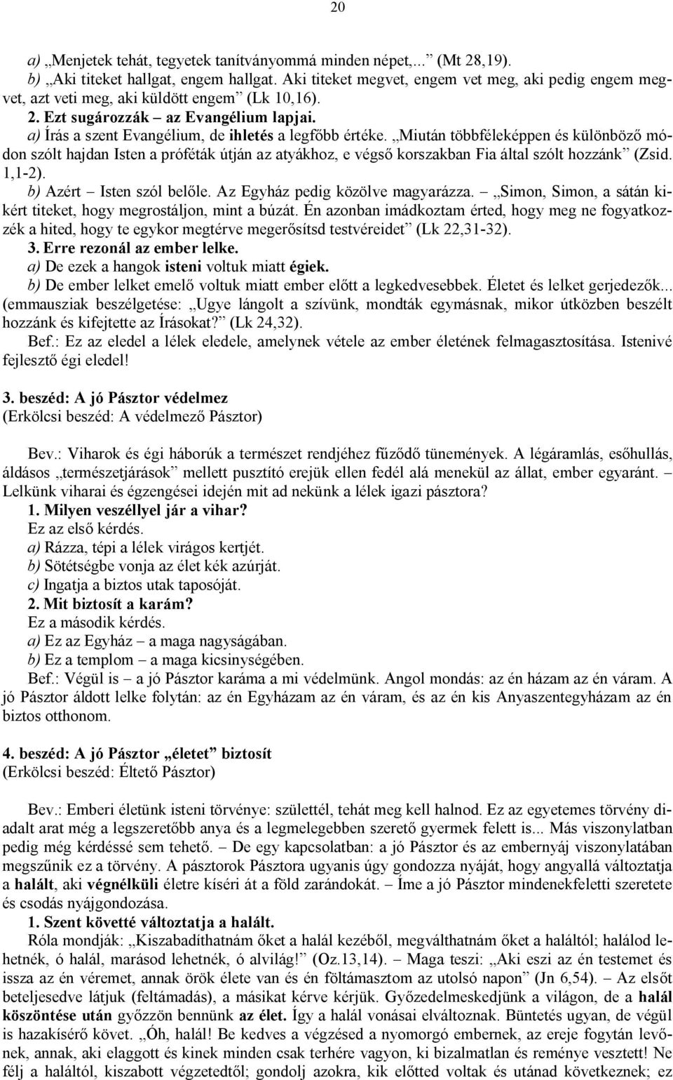 Miután többféleképpen és különböző módon szólt hajdan Isten a próféták útján az atyákhoz, e végső korszakban Fia által szólt hozzánk (Zsid. 1,1-2). b) Azért Isten szól belőle.