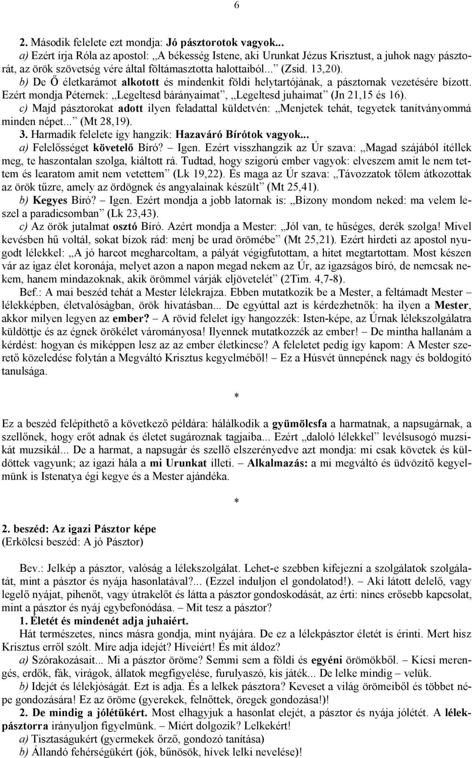 b) De Ő életkarámot alkotott és mindenkit földi helytartójának, a pásztornak vezetésére bízott. Ezért mondja Péternek: Legeltesd bárányaimat, Legeltesd juhaimat (Jn 21,15 és 16).