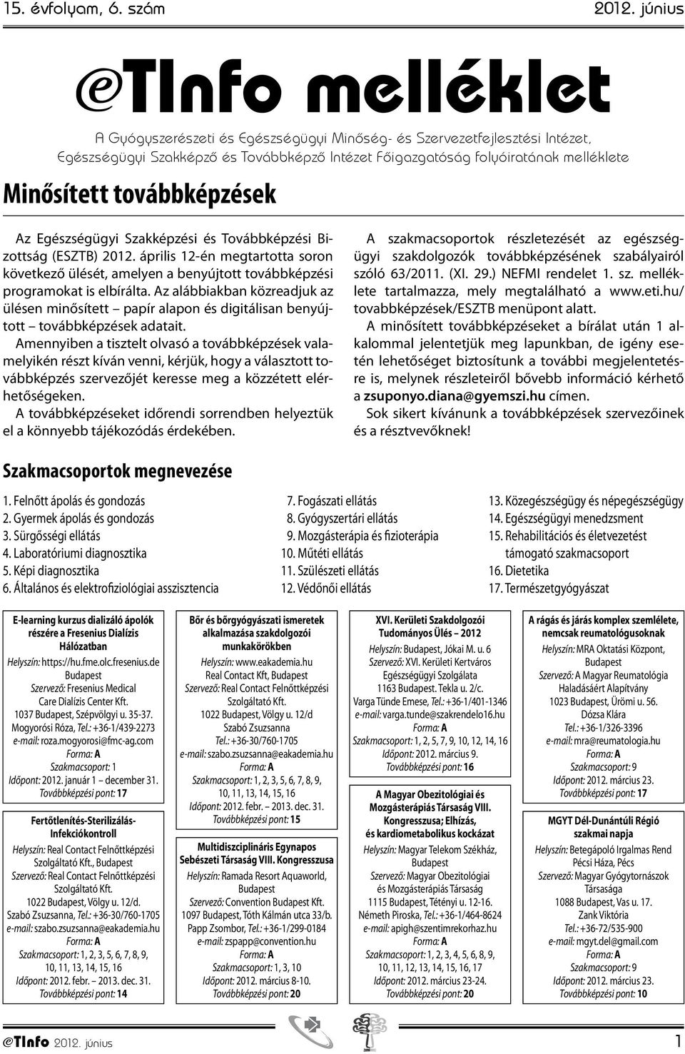 továbbképzések Az Egészségügyi Szakképzési és Továbbképzési Bizottság (ESZTB) 2012. április 12-én megtartotta soron következő ülését, amelyen a benyújtott továbbképzési programokat is elbírálta.