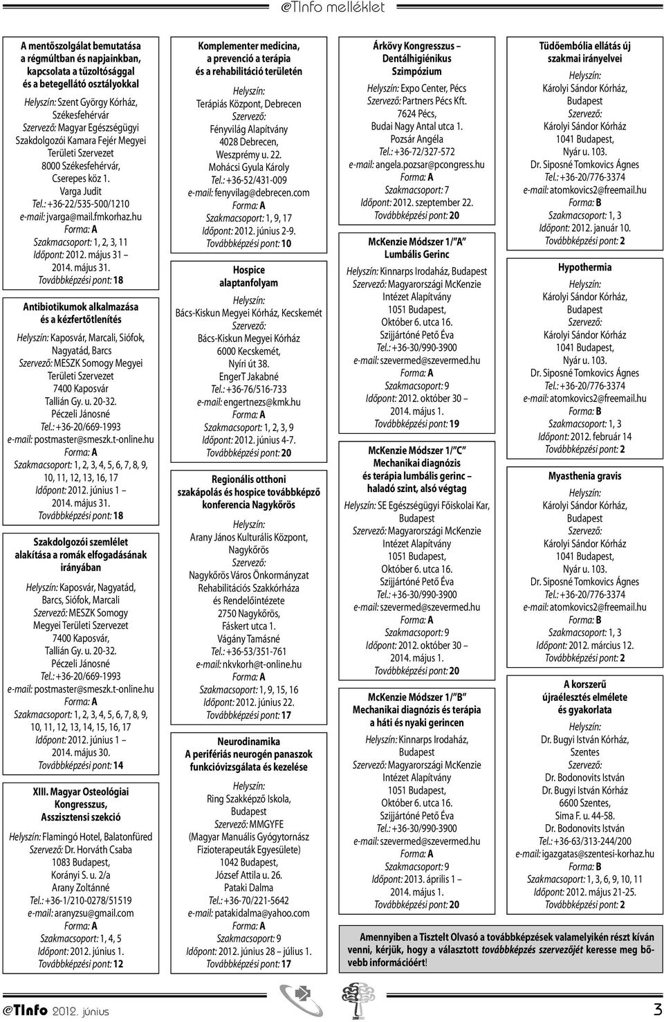 2014. május 31. Továbbképzési pont: 18 Antibiotikumok alkalmazása és a kézfertőtlenítés Kaposvár, Marcali, Siófok, Nagyatád, Barcs MESZK Somogy Megyei Területi Szervezet 7400 Kaposvár Tallián Gy. u.