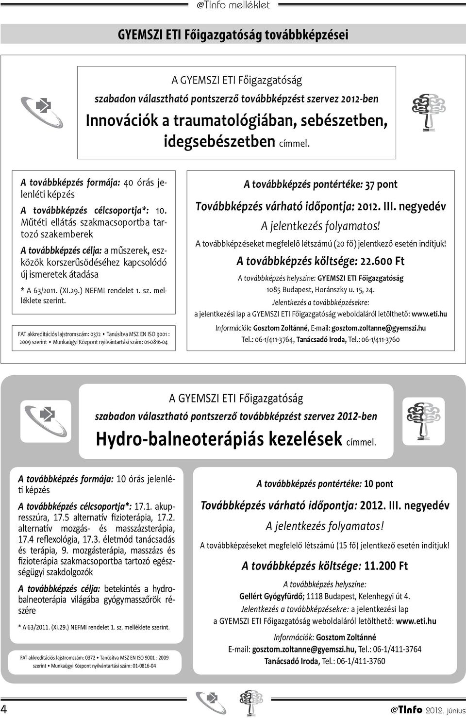 FAT akkreditációs lajstromszám: 0372 Tanúsítva MSZ EN ISO 9001 : 2009 A továbbképzés pontértéke: 37 pont Továbbképzés várható időpontja: 2012. III.