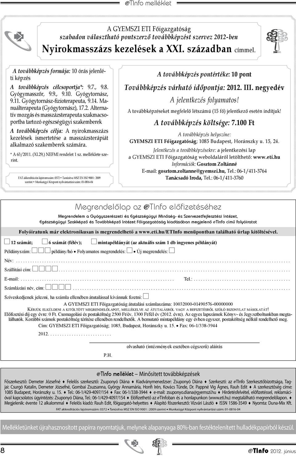 Alternatív mozgás és masszázsterapeuta szakmacsoportba tartozó egészségügyi szakemberek A továbbképzés célja: A nyirokmasszázs kezelések ismertetése a masszázsterápiát alkalmazó szakemberek számára.