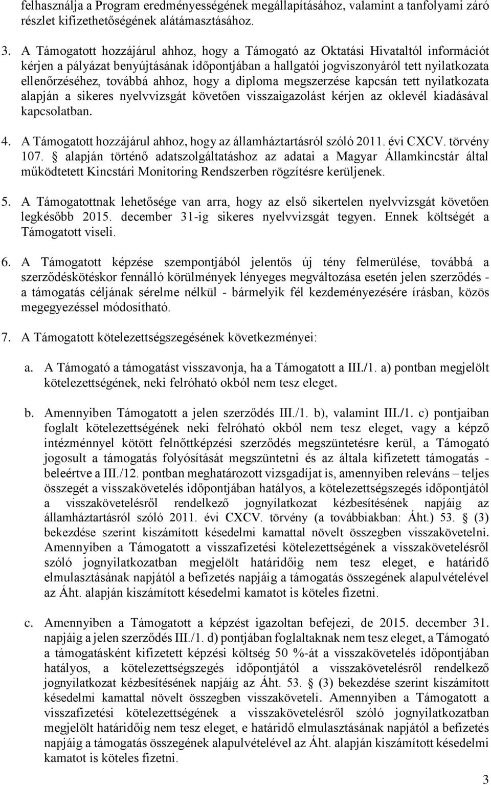 ahhoz, hogy a diploma megszerzése kapcsán tett nyilatkozata alapján a sikeres nyelvvizsgát követően visszaigazolást kérjen az oklevél kiadásával kapcsolatban. 4.