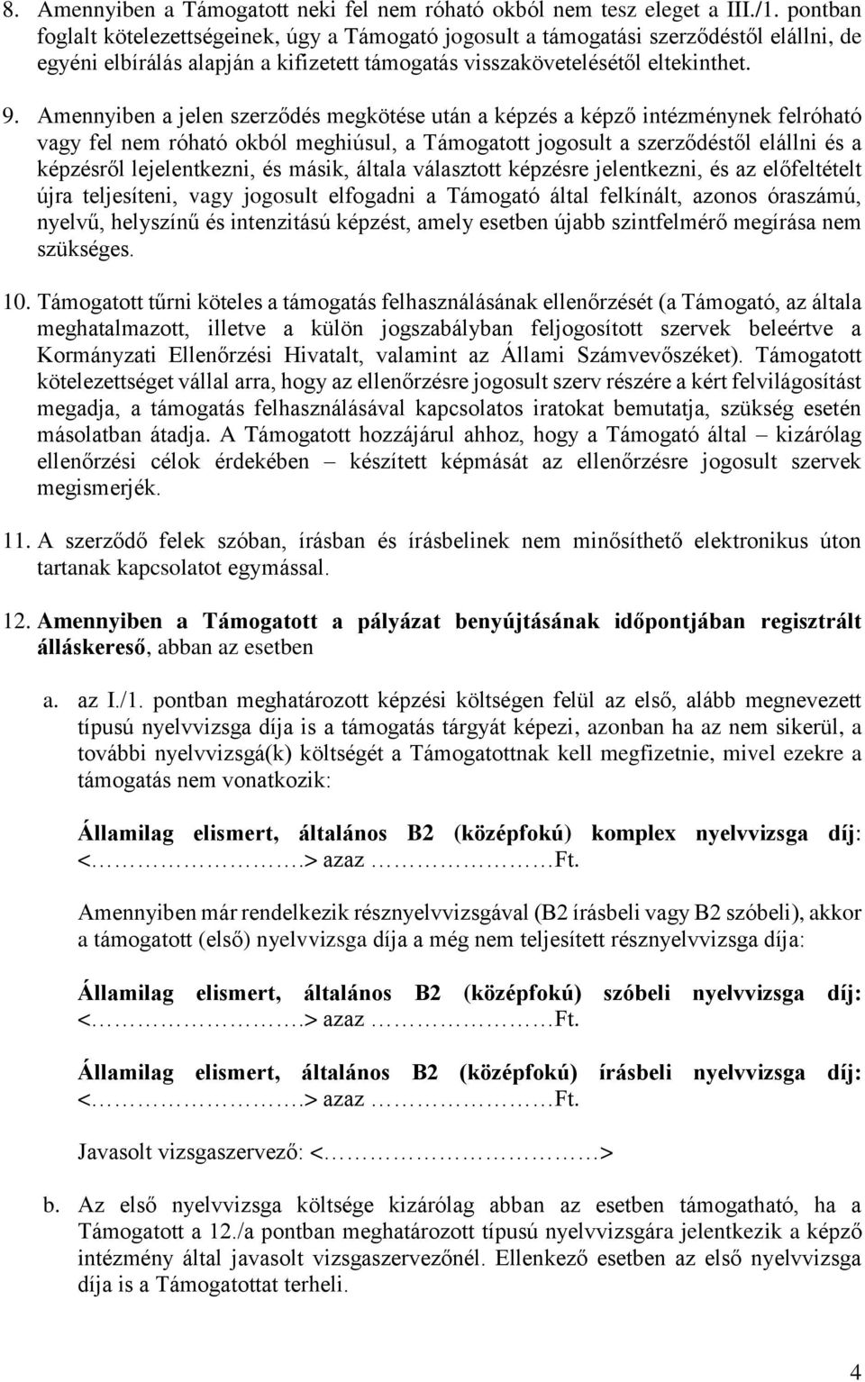 Amennyiben a jelen szerződés megkötése után a képzés a képző intézménynek felróható vagy fel nem róható okból meghiúsul, a Támogatott jogosult a szerződéstől elállni és a képzésről lejelentkezni, és