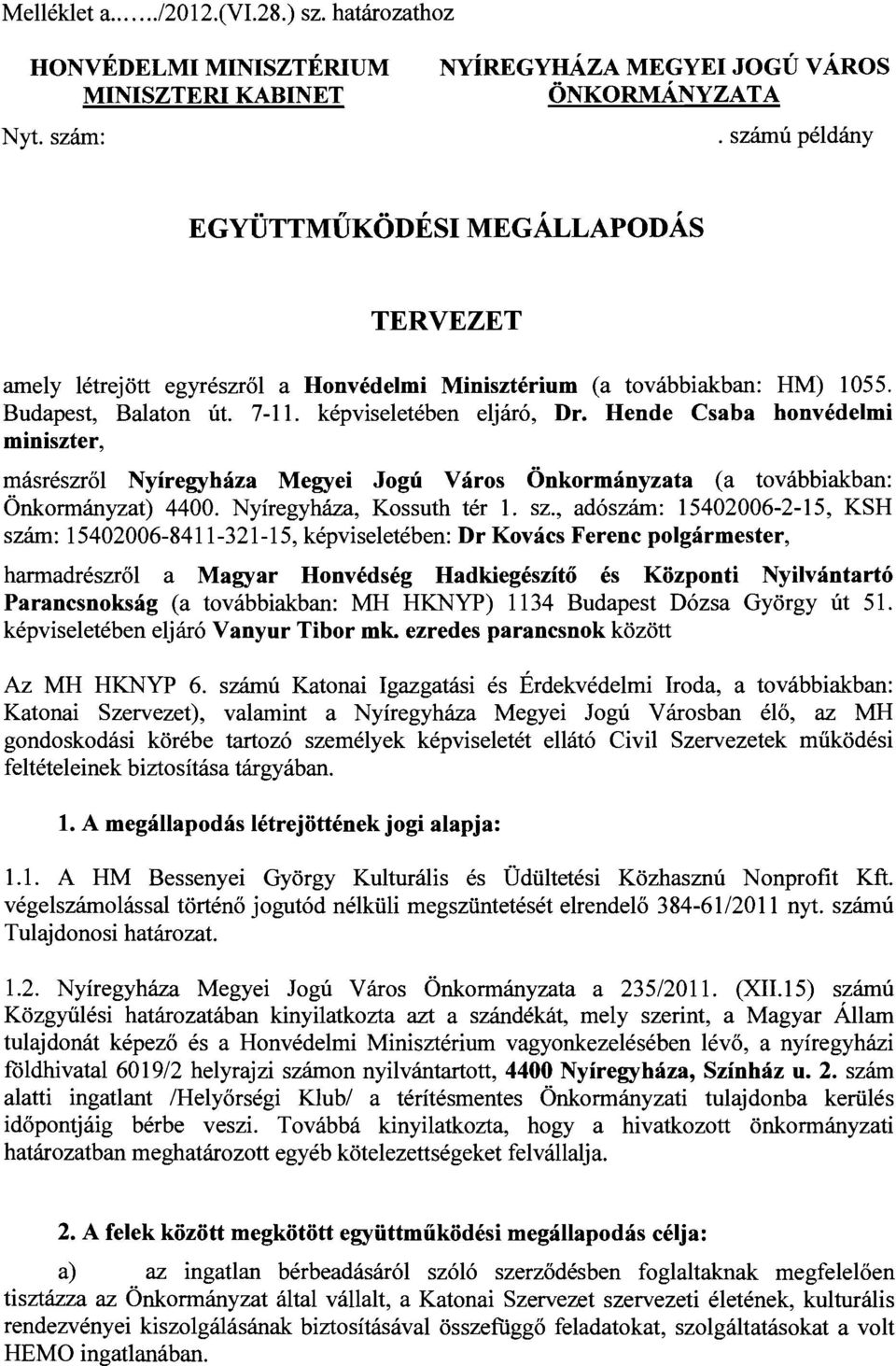 Hende Csaba honvédelmi miniszter, másrészről Nyíregyháza Megyei Jogú Város Önkormányzata (a továbbiakban: Önkormányzat) 4400. Nyíregyháza, Kossuth tér 1. sz.