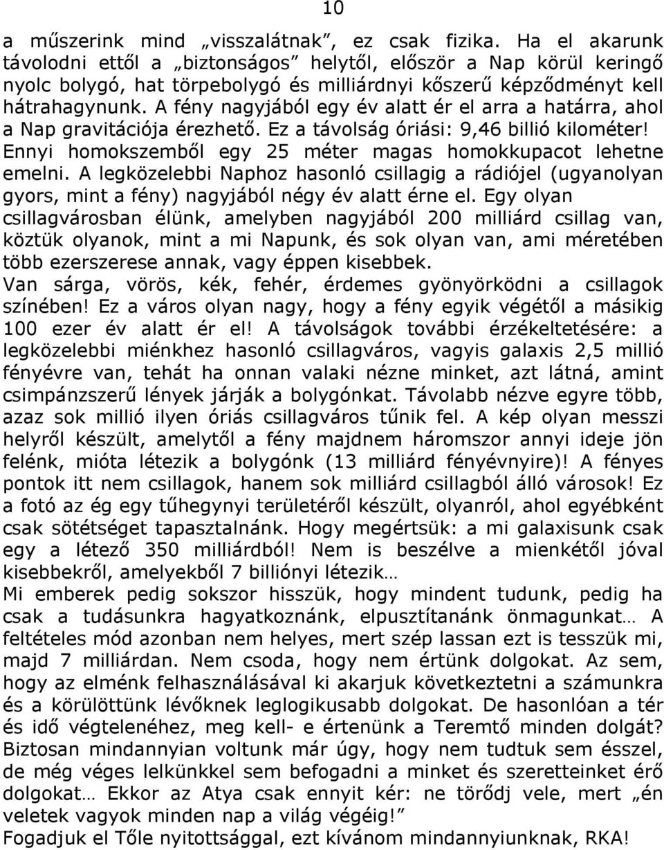 A fény nagyjából egy év alatt ér el arra a határra, ahol a Nap gravitációja érezhető. Ez a távolság óriási: 9,46 billió kilométer! Ennyi homokszemből egy 25 méter magas homokkupacot lehetne emelni.