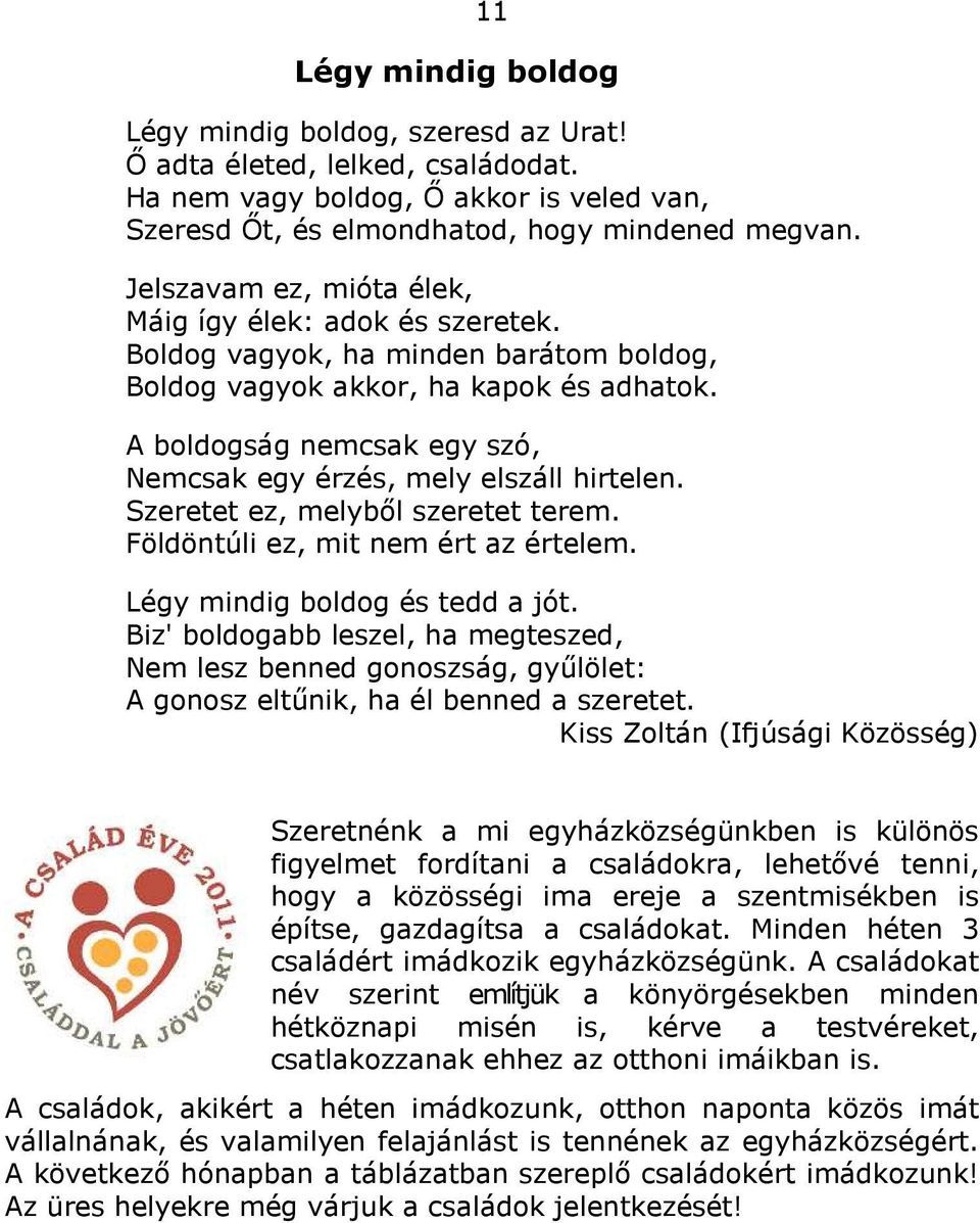 A boldogság nemcsak egy szó, Nemcsak egy érzés, mely elszáll hirtelen. Szeretet ez, melyből szeretet terem. Földöntúli ez, mit nem ért az értelem. Légy mindig boldog és tedd a jót.