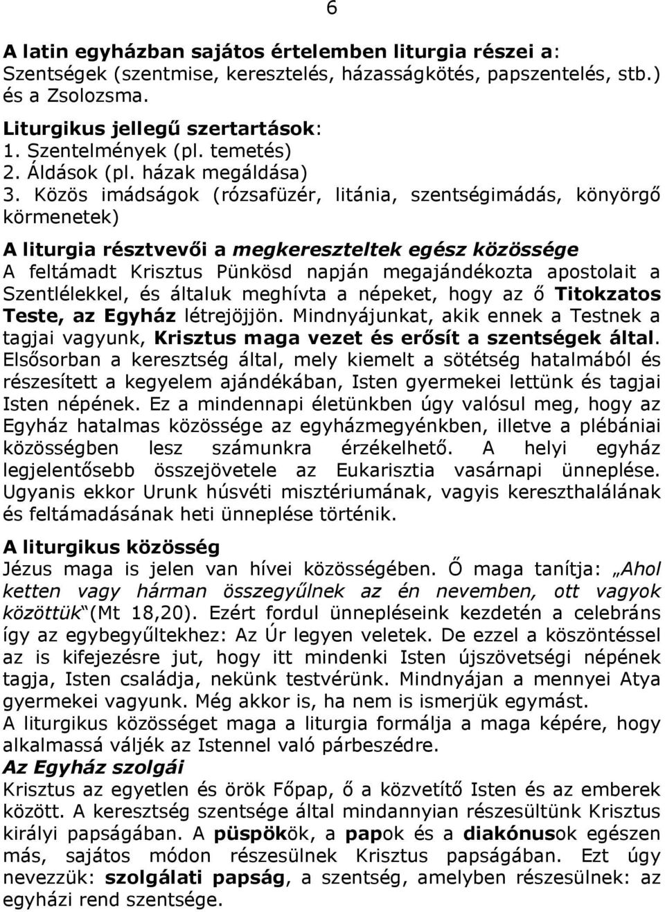 Közös imádságok (rózsafüzér, litánia, szentségimádás, könyörgő körmenetek) A liturgia résztvevői a megkereszteltek egész közössége A feltámadt Krisztus Pünkösd napján megajándékozta apostolait a