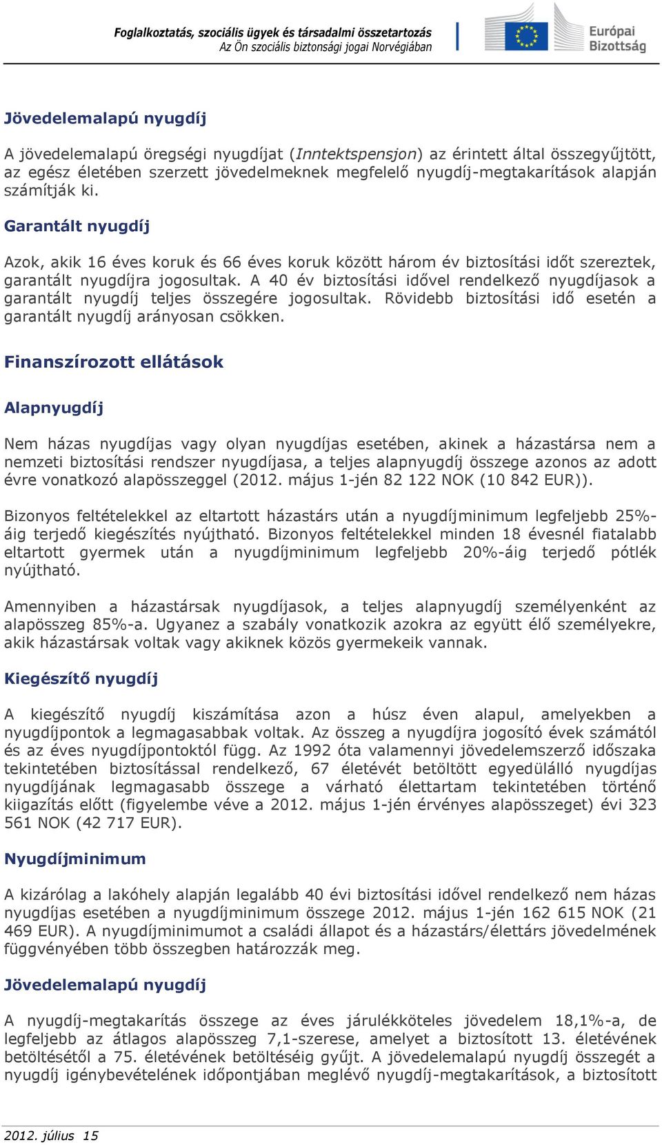 A 40 év biztosítási idővel rendelkező nyugdíjasok a garantált nyugdíj teljes összegére jogosultak. Rövidebb biztosítási idő esetén a garantált nyugdíj arányosan csökken.