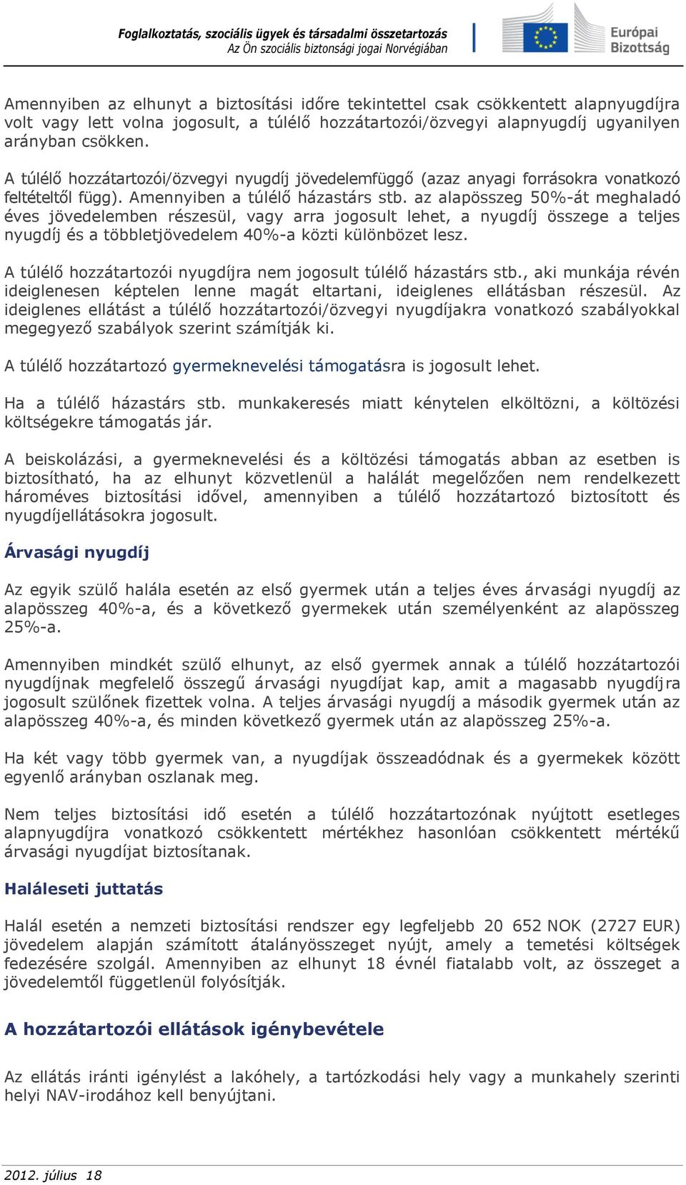 az alapösszeg 50%-át meghaladó éves jövedelemben részesül, vagy arra jogosult lehet, a nyugdíj összege a teljes nyugdíj és a többletjövedelem 40%-a közti különbözet lesz.