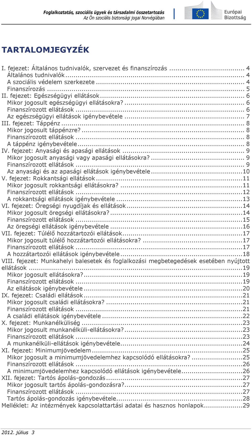 ... 8 Finanszírozott ellátások... 8 A táppénz igénybevétele... 8 IV. fejezet: Anyasági és apasági ellátások... 9 Mikor jogosult anyasági vagy apasági ellátásokra?... 9 Finanszírozott ellátások.