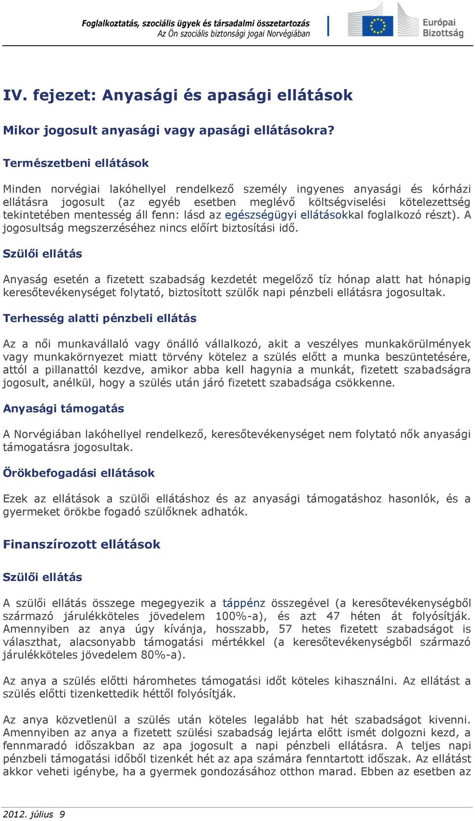 áll fenn: lásd az egészségügyi ellátásokkal foglalkozó részt). A jogosultság megszerzéséhez nincs előírt biztosítási idő.