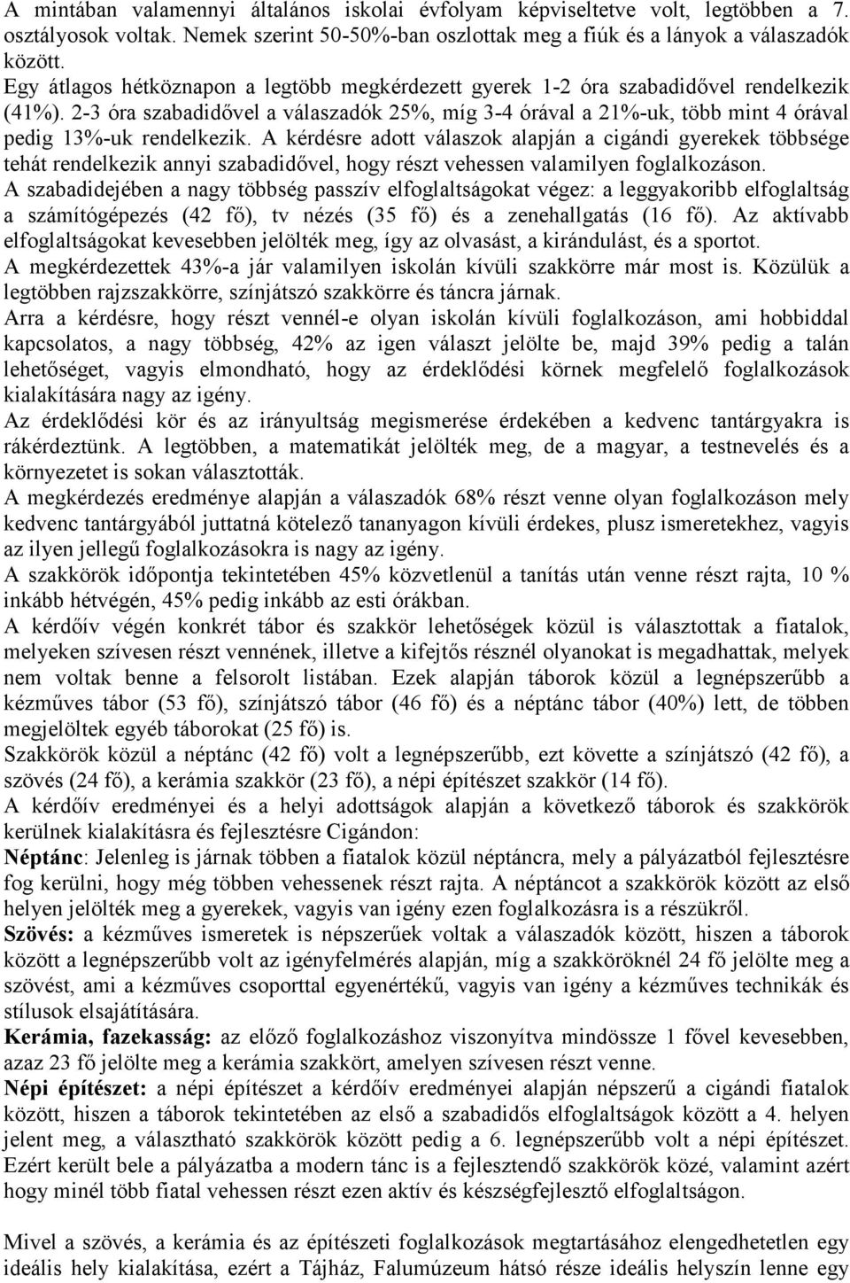 A kérdésre adott válaszok alapján a cigándi gyerekek többsége tehát rendelkezik annyi szabadidővel, hogy részt vehessen valamilyen foglalkozáson.