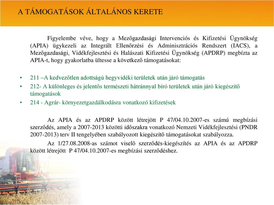 járó támogatás 212- A különleges és jelentős természeti hátránnyal bíró területek után járó kiegészítő támogatások 214 - Agrár- környezetgazdálkodásra vonatkozó kifizetések Az APIA és az APDRP között