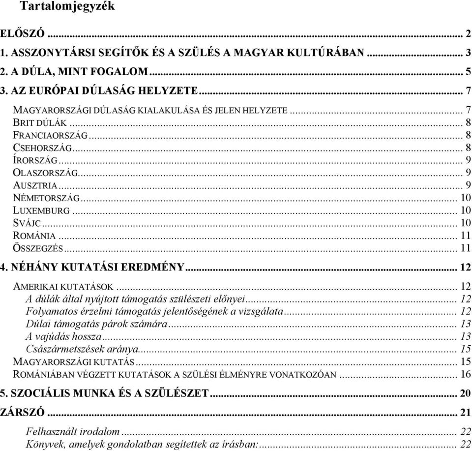 .. 10 ROMÁNIA... 11 ÖSSZEGZÉS... 11 4. NÉHÁNY KUTATÁSI EREDMÉNY... 12 AMERIKAI KUTATÁSOK... 12 A dúlák által nyújtott támogatás szülészeti előnyei.