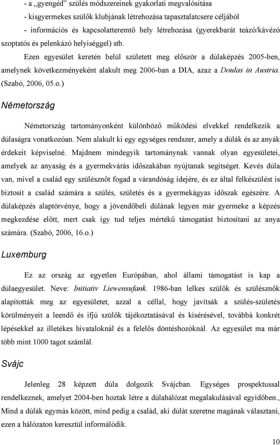 Ezen egyesület keretén belül született meg először a dúlaképzés 2005-ben, amelynek következményeként alakult meg 2006-ban a DIA, azaz a Dou