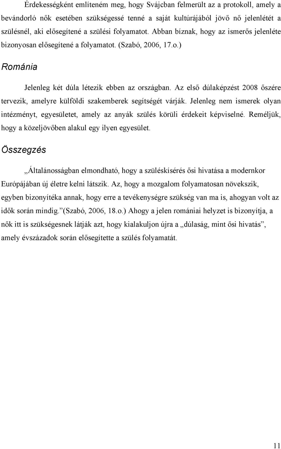 Az első dúlaképzést 2008 őszére tervezik, amelyre külföldi szakemberek segítségét várják. Jelenleg nem ismerek olyan intézményt, egyesületet, amely az anyák szülés körüli érdekeit képviselné.