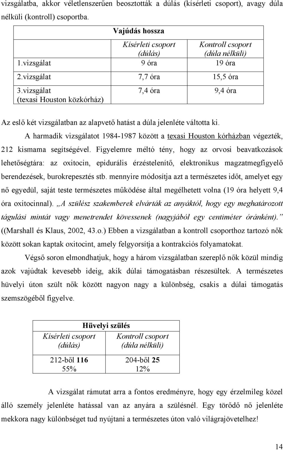 A harmadik vizsgálatot 1984-1987 között a texasi Houston kórházban végezték, 212 kismama segítségével.