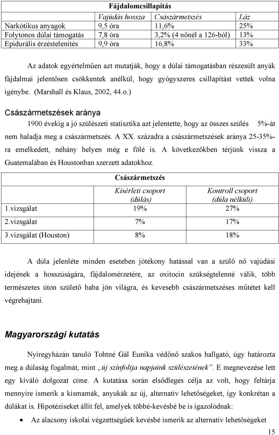 (Marshall és Klaus, 2002, 44.o.) Császármetszések aránya 1900 évekig a jó szülészeti statisztika azt jelentette, hogy az összes szülés 5%-át nem haladja meg a császármetszés. A XX.