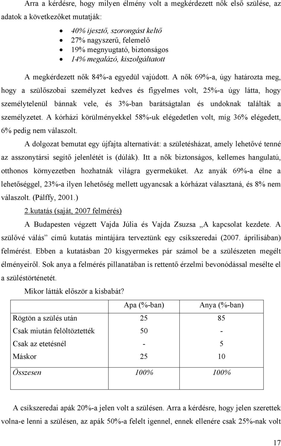 A nők 69%-a, úgy határozta meg, hogy a szülőszobai személyzet kedves és figyelmes volt, 25%-a úgy látta, hogy személytelenül bánnak vele, és 3%-ban barátságtalan és undoknak találták a személyzetet.