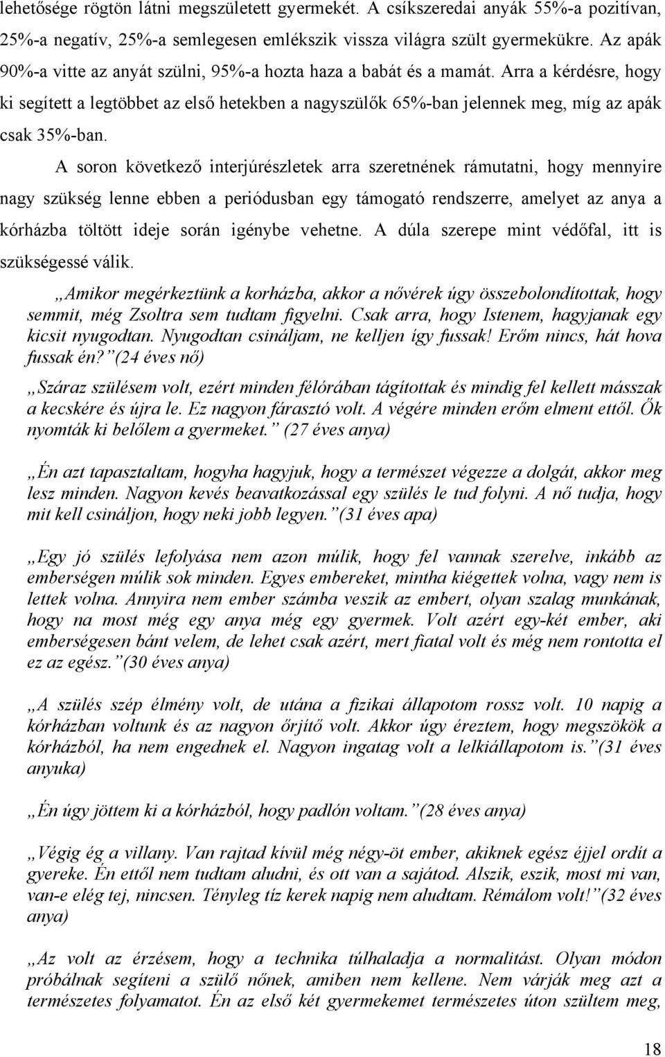 A soron következő interjúrészletek arra szeretnének rámutatni, hogy mennyire nagy szükség lenne ebben a periódusban egy támogató rendszerre, amelyet az anya a kórházba töltött ideje során igénybe