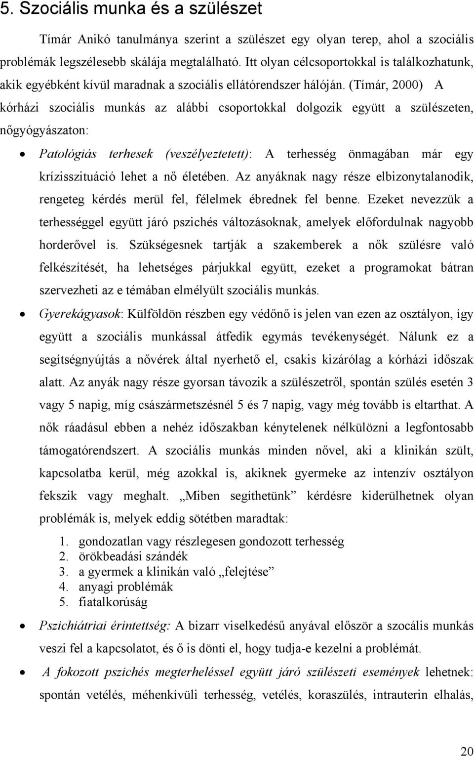 (Tímár, 2000) A kórházi szociális munkás az alábbi csoportokkal dolgozik együtt a szülészeten, nőgyógyászaton: Patológiás terhesek (veszélyeztetett): A terhesség önmagában már egy krízisszituáció