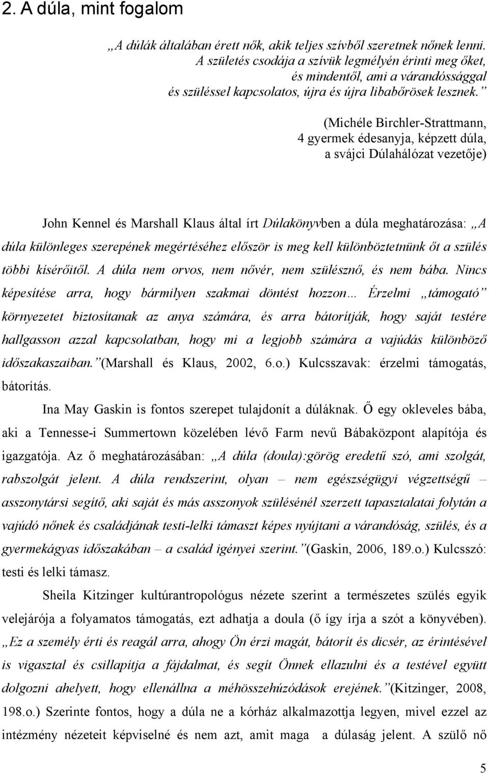 (Michéle Birchler-Strattmann, 4 gyermek édesanyja, képzett dúla, a svájci Dúlahálózat vezetője) John Kennel és Marshall Klaus által írt Dúlakönyvben a dúla meghatározása: A dúla különleges szerepének