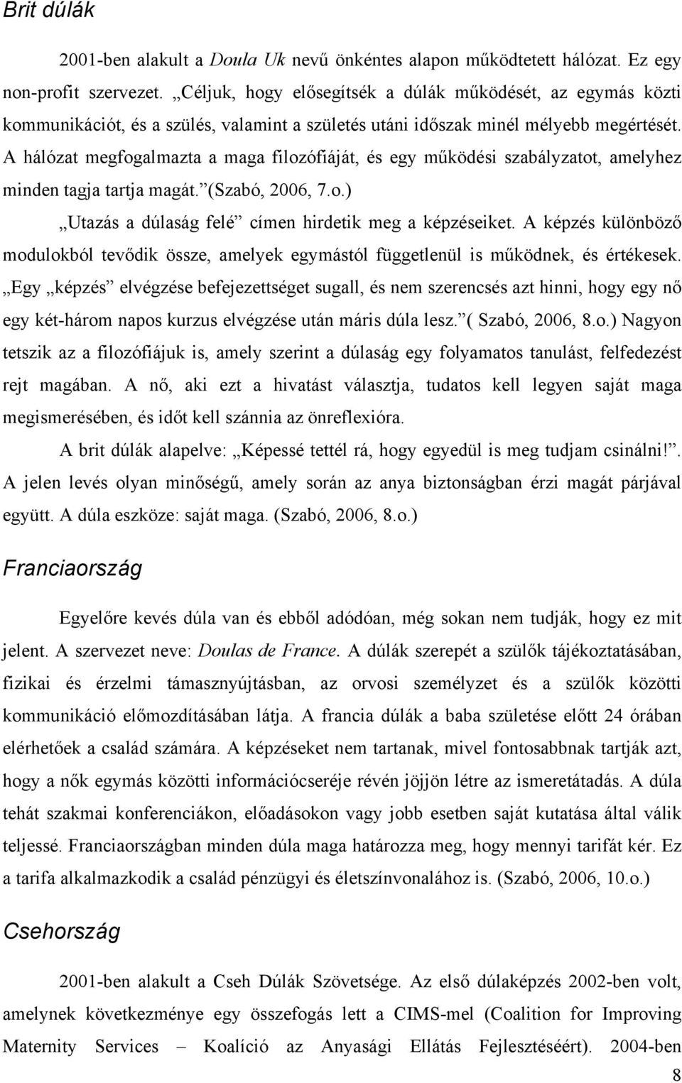 A hálózat megfogalmazta a maga filozófiáját, és egy működési szabályzatot, amelyhez minden tagja tartja magát. (Szabó, 2006, 7.o.) Utazás a dúlaság felé címen hirdetik meg a képzéseiket.