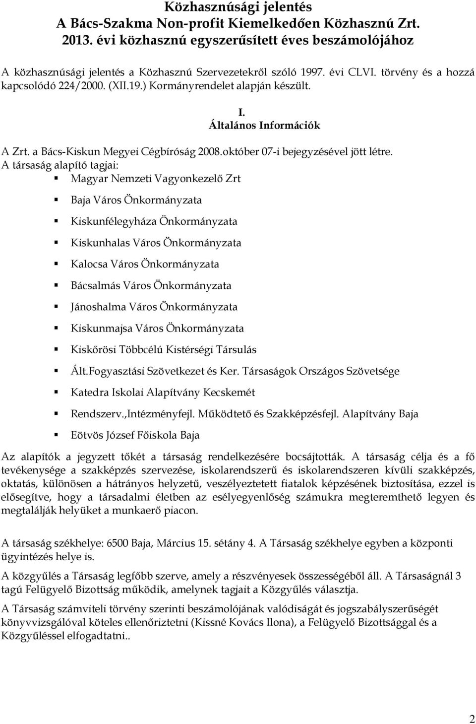 A társaság alapító tagjai: Magyar Nemzeti Vagyonkezelő Zrt Baja Város Önkormányzata Kiskunfélegyháza Önkormányzata Kiskunhalas Város Önkormányzata Kalocsa Város Önkormányzata Bácsalmás Város