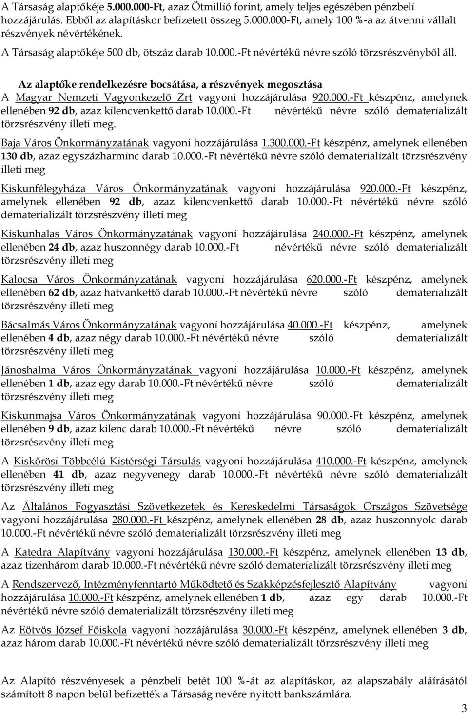 Az alaptőke rendelkezésre bocsátása, a részvények megosztása A Magyar Nemzeti Vagyonkezelő Zrt vagyoni hozzájárulása 920.000.-Ft készpénz, amelynek ellenében 92 db, azaz kilencvenkettő darab 10.000.-Ft névértékű névre szóló dematerializált törzsrészvény illeti meg.