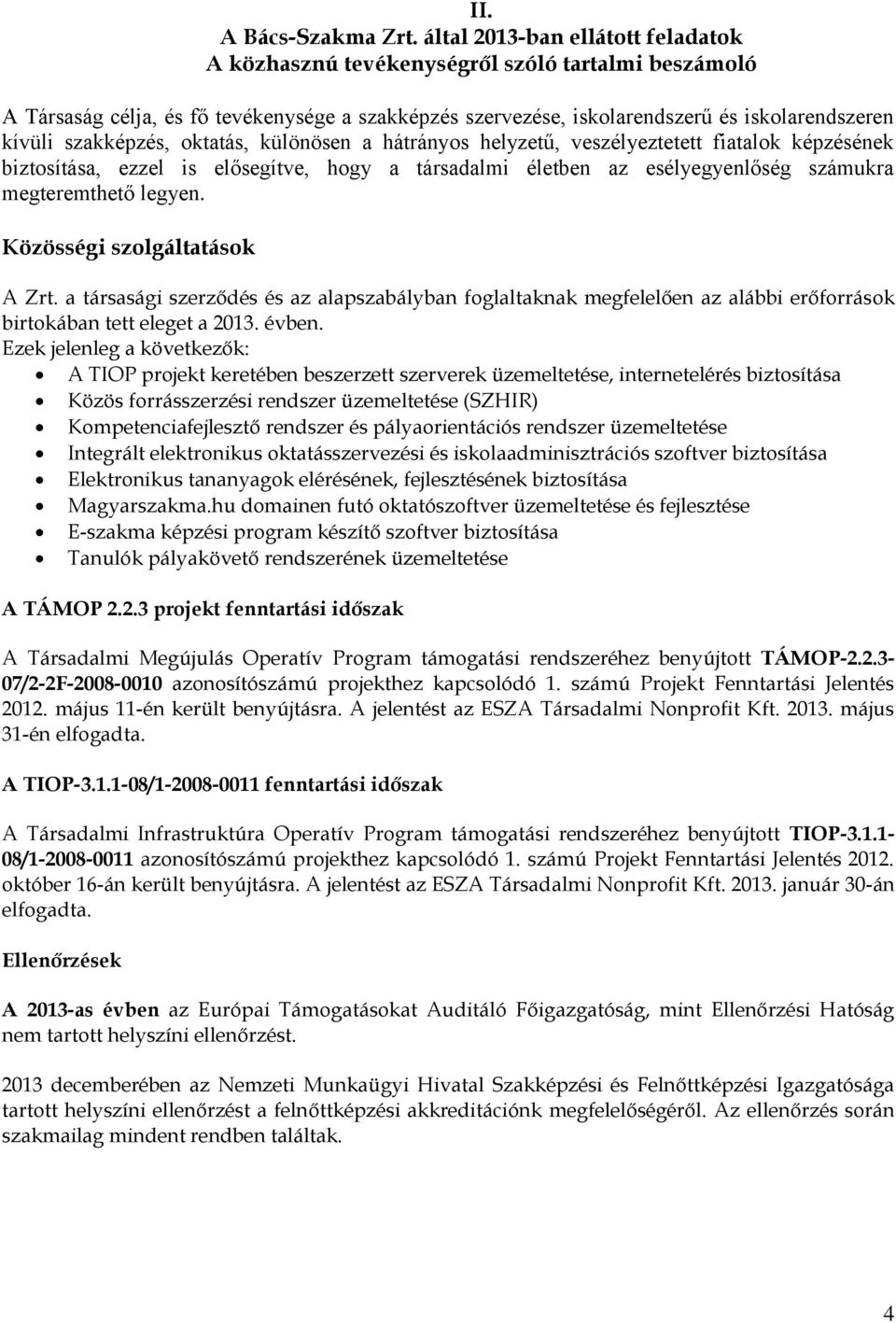 szakképzés, oktatás, különösen a hátrányos helyzetű, veszélyeztetett fiatalok képzésének biztosítása, ezzel is elősegítve, hogy a társadalmi életben az esélyegyenlőség számukra megteremthető legyen.