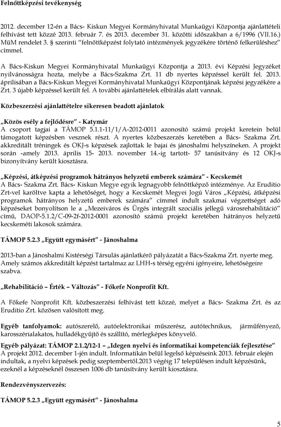 A Bács-Kiskun Megyei Kormányhivatal Munkaügyi Központja a 2013. évi Képzési Jegyzéket nyilvánosságra hozta, melybe a Bács-Szakma Zrt. 11 db nyertes képzéssel került fel. 2013. áprilisában a Bács-Kiskun Megyei Kormányhivatal Munkaügyi Központjának képzési jegyzékére a Zrt.