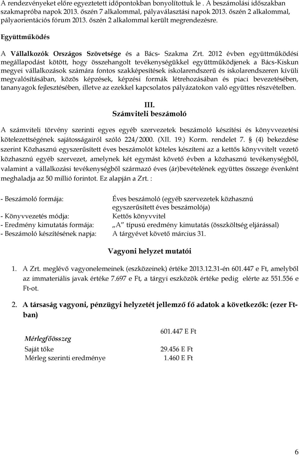 2012 évben együttműködési megállapodást kötött, hogy összehangolt tevékenységükkel együttműködjenek a Bács-Kiskun megyei vállalkozások számára fontos szakképesítések iskolarendszerű és