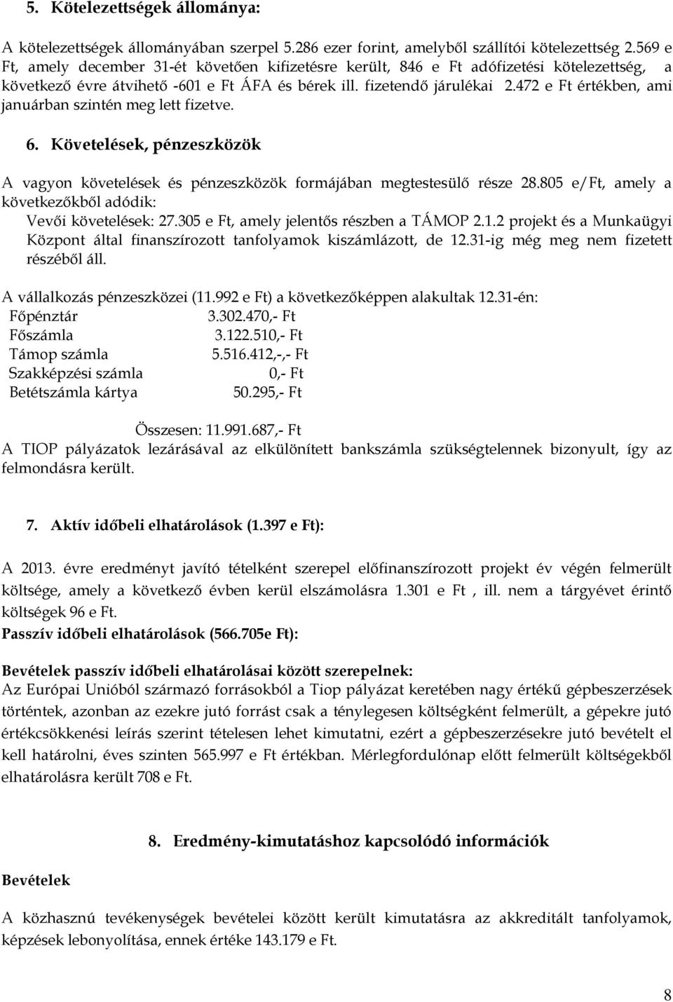 472 e Ft értékben, ami januárban szintén meg lett fizetve. 6. Követelések, pénzeszközök A vagyon követelések és pénzeszközök formájában megtestesülő része 28.