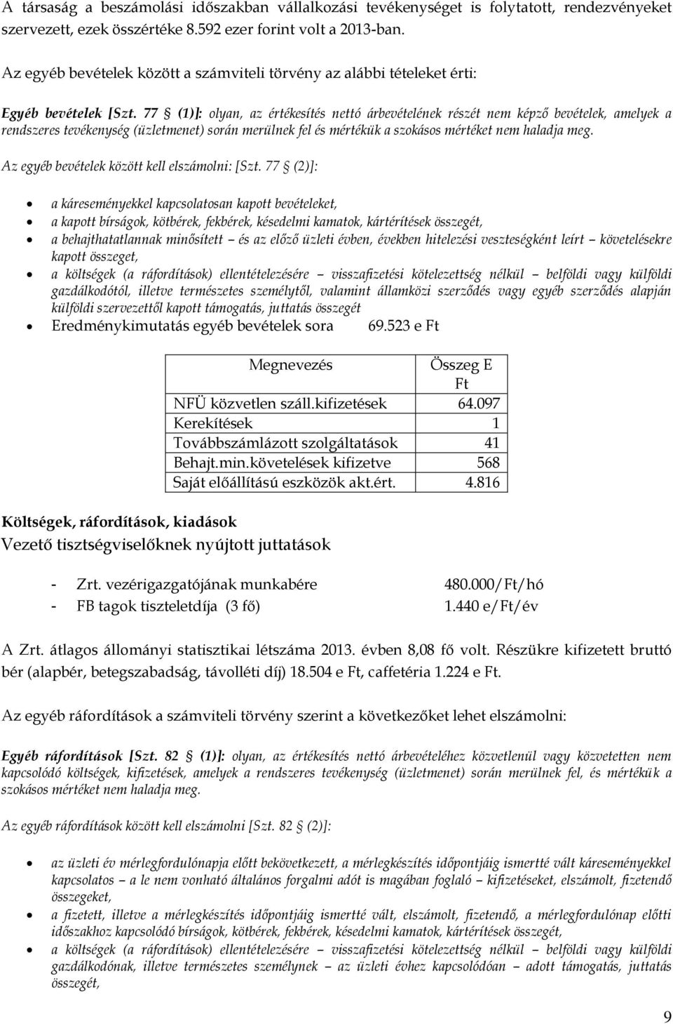 77 (1)]: olyan, az értékesítés nettó árbevételének részét nem képző bevételek, amelyek a rendszeres tevékenység (üzletmenet) során merülnek fel és mértékük a szokásos mértéket nem haladja meg.