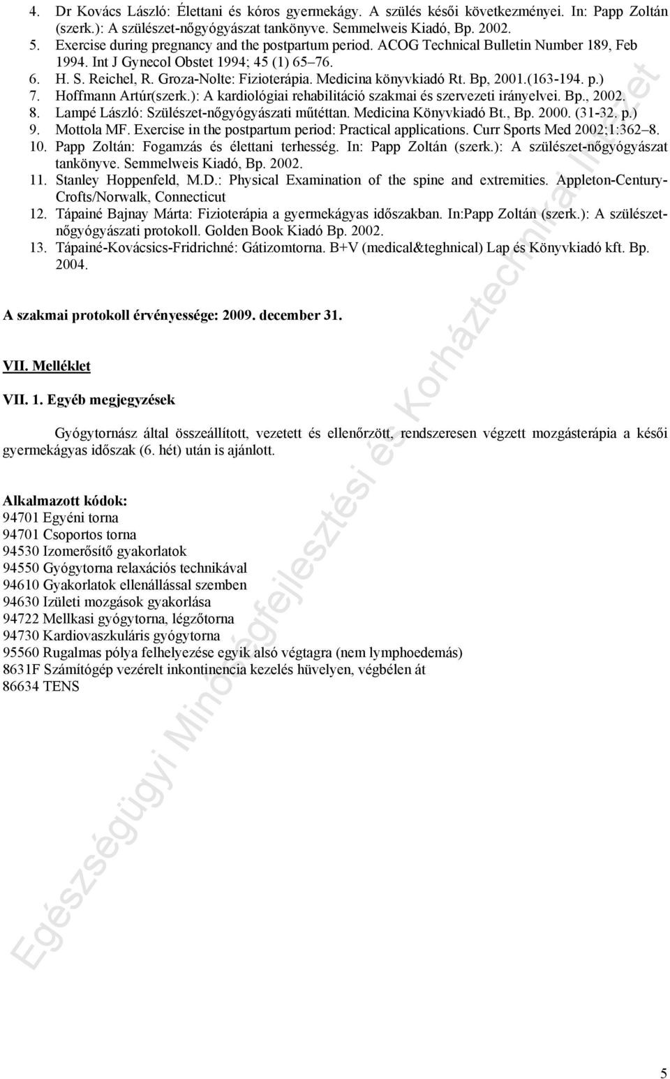 Medicina könyvkiadó Rt. Bp, 2001.(163-194. p.) 7. Hoffmann Artúr(szerk.): A kardiológiai rehabilitáció szakmai és szervezeti irányelvei. Bp., 2002. 8. Lampé László: Szülészet-nőgyógyászati műtéttan.