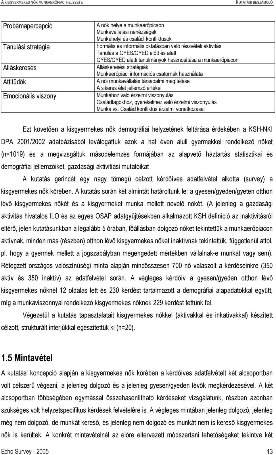 használata A női munkavállalás társadalmi megítélése A sikeres élet jellemző értékei Munkához való érzelmi viszonyulás Családtagokhoz, gyerekekhez való érzelmi viszonyulás Munka vs.