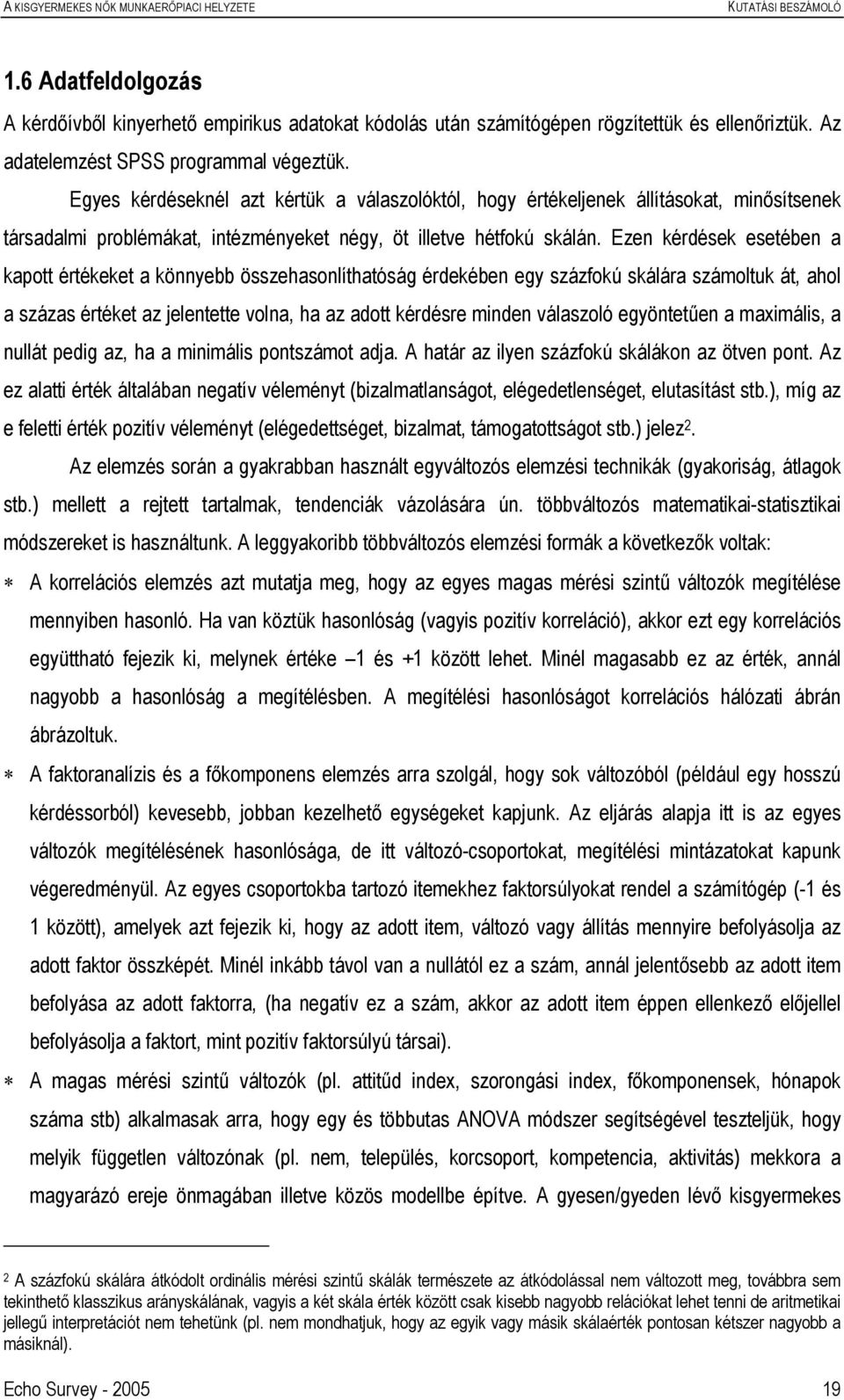 Ezen kérdések esetében a kapott értékeket a könnyebb összehasonlíthatóság érdekében egy százfokú skálára számoltuk át, ahol a százas értéket az jelentette volna, ha az adott kérdésre minden válaszoló