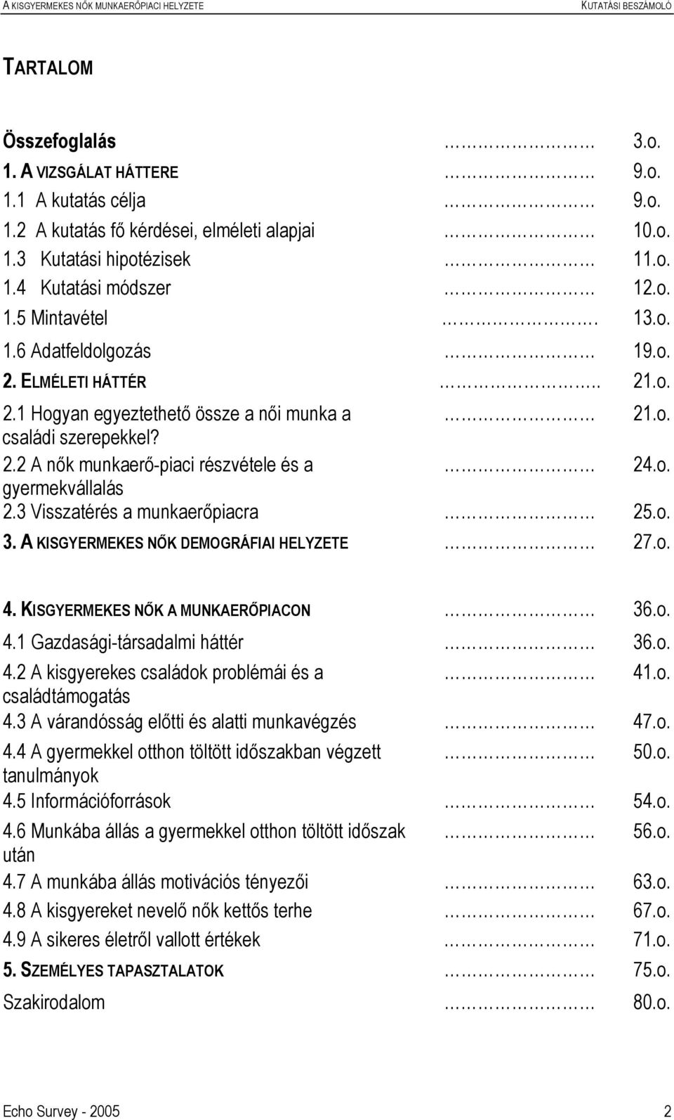 3 Visszatérés a munkaerőpiacra 25.o. 3. A KISGYERMEKES NŐK DEMOGRÁFIAI HELYZETE 27.o. 4. KISGYERMEKES NŐK A MUNKAERŐPIACON 36.o. 4.1 Gazdasági-társadalmi háttér 36.o. 4.2 A kisgyerekes családok problémái és a 41.