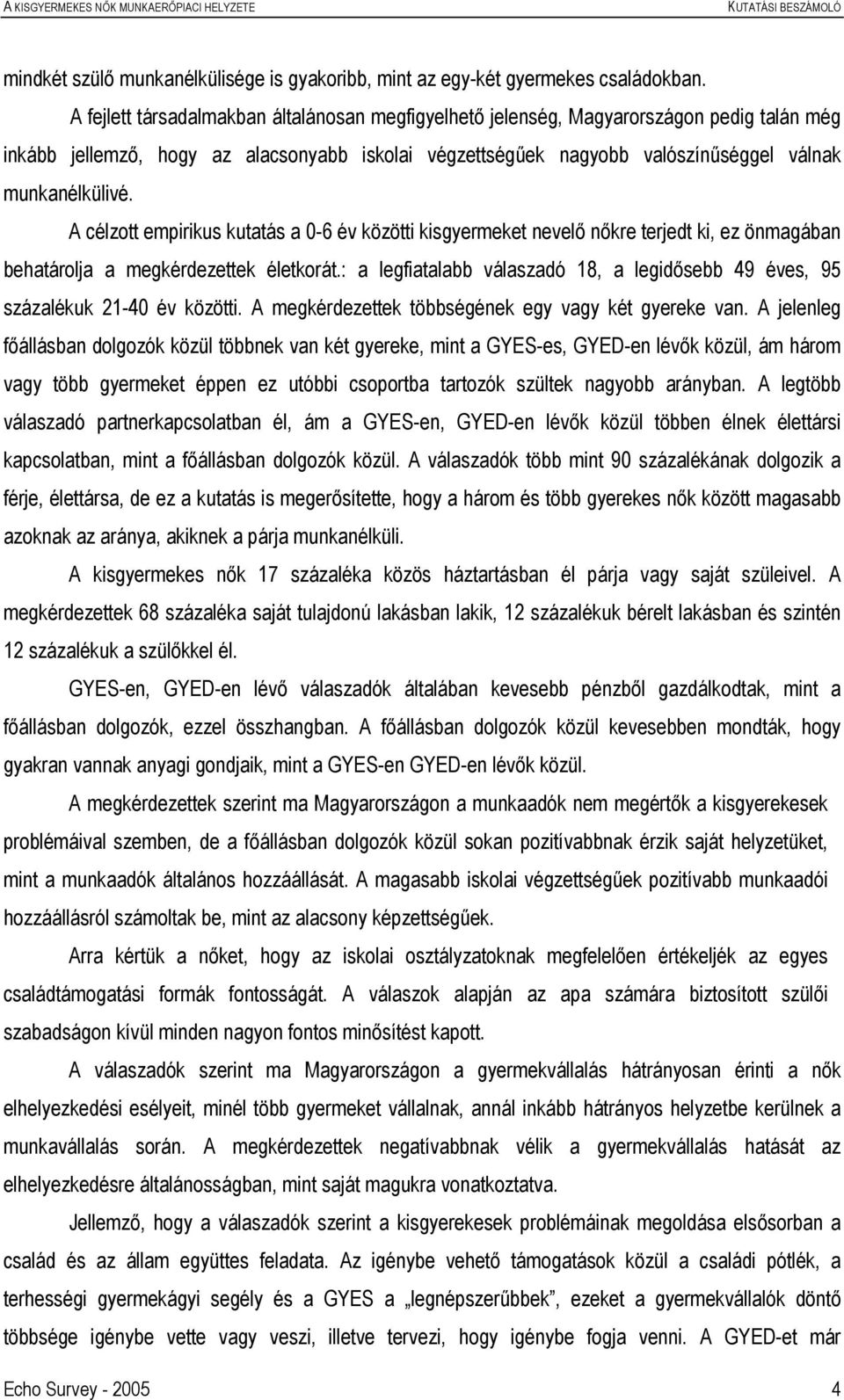 A célzott empirikus kutatás a 0-6 év közötti kisgyermeket nevelő nőkre terjedt ki, ez önmagában behatárolja a megkérdezettek életkorát.