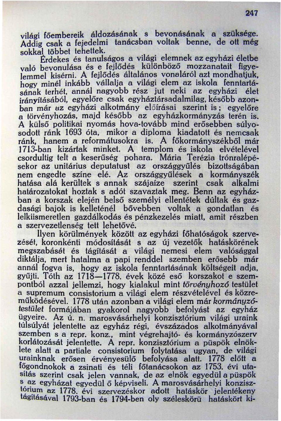 A fejlődés általános vonaláról azt mondhatjuk, hogy minél inkább vállalja a világi elem az iskola fenntartásának terhét.