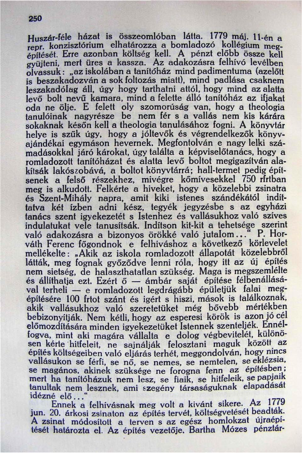 az iskolában a lanílóház mind padimenturna (azelőtt is beszakadozván a sok foltozás miatt), mind padlása csaknem leszakadólag áll, úgy hogy tarthatni allól, hogy mind az alaila levő bolt nevű kamara,